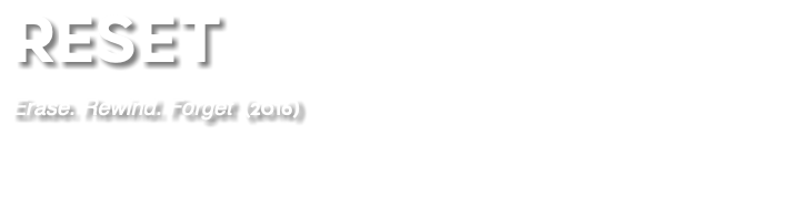 RESET Erase. Rewind. Forget (2016) 