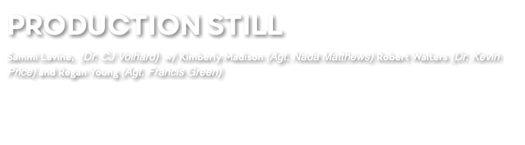 PRODUCTION STILL Sammi Levine, (Dr. CJ Volhard) w/ Kimberly Madison (Agt. Nada Matthews) Robert Walters (Dr. Kevin Price) and Regan Young (Agt. Francis Green)