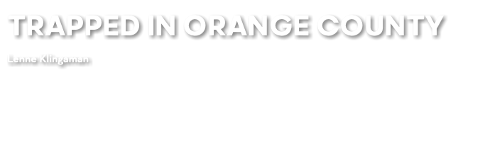 TRAPPED IN ORANGE COUNTY Lenne Klingaman