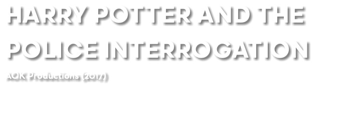 HARRY POTTER AND THE POLICE INTERROGATION AOK Productions (2017) 