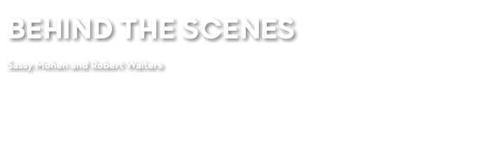 BEHIND THE SCENES Sassy Mohen and Robert Walters