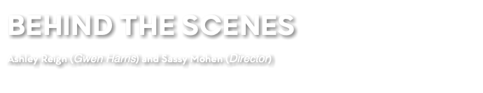 BEHIND THE SCENES Ashley Reign (Gwen Harris) and Sassy Mohen (Director)