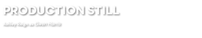 PRODUCTION STILL Ashley Reign as Gwen Harris