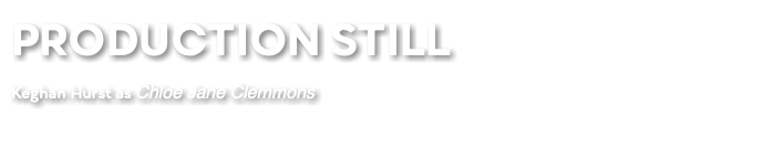PRODUCTION STILL Keghan Hurst as Chloe Jane Clemmons