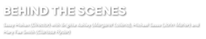 BEHIND THE SCENES Sassy Mohen (Director) with Brigitte Ashley (Margaret Loliend), Michael Sasso (John Maher) and Mary Fae Smith (Clarissa Ryder)