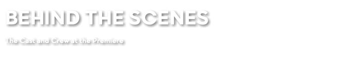 BEHIND THE SCENES The Cast and Crew at the Premiere