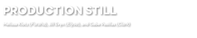 PRODUCTION STILL Melissa Klotz (Furaha), Jill Evyn (Elyse), and Gabe Pasillas (Clark)